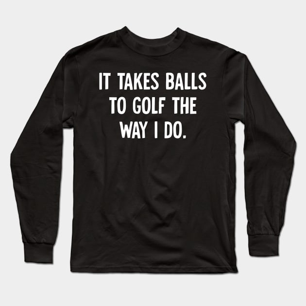 It Takes Balls to Golf The Way I Do Long Sleeve T-Shirt by Horisondesignz